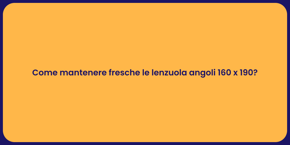 Come mantenere fresche le lenzuola angoli 160 x 190?