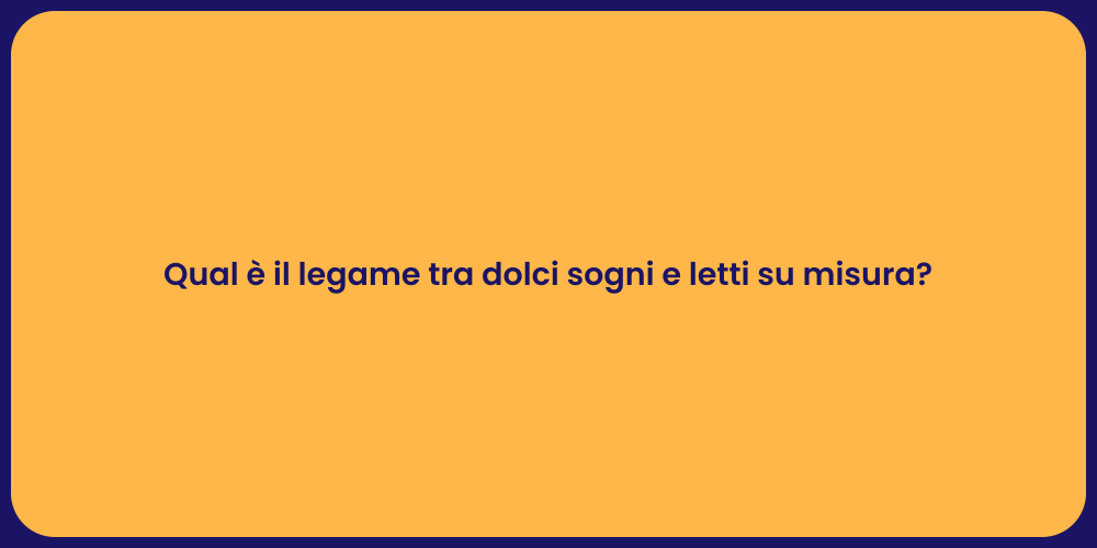 Qual è il legame tra dolci sogni e letti su misura?