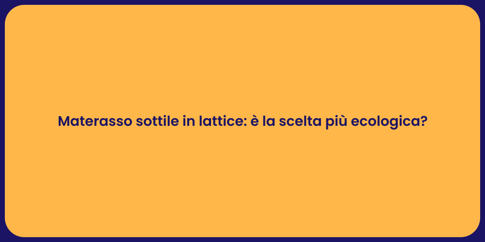 Materasso sottile in lattice: è la scelta più ecologica?