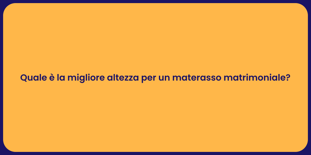 Quale è la migliore altezza per un materasso matrimoniale?