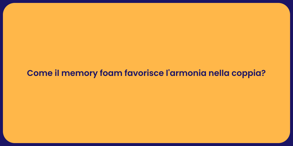 Come il memory foam favorisce l'armonia nella coppia?