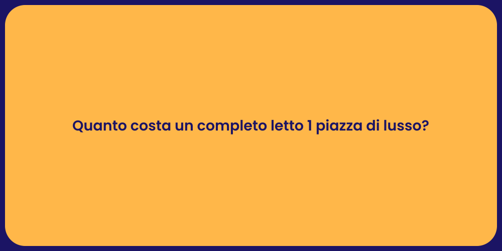 Quanto costa un completo letto 1 piazza di lusso?