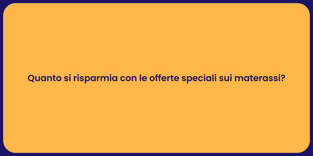 Quanto si risparmia con le offerte speciali sui materassi?