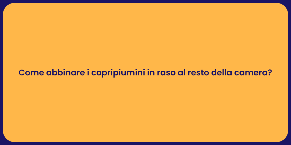 Come abbinare i copripiumini in raso al resto della camera?