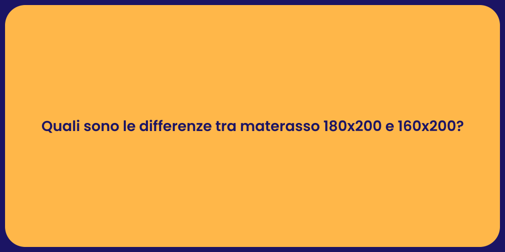 Quali sono le differenze tra materasso 180x200 e 160x200?
