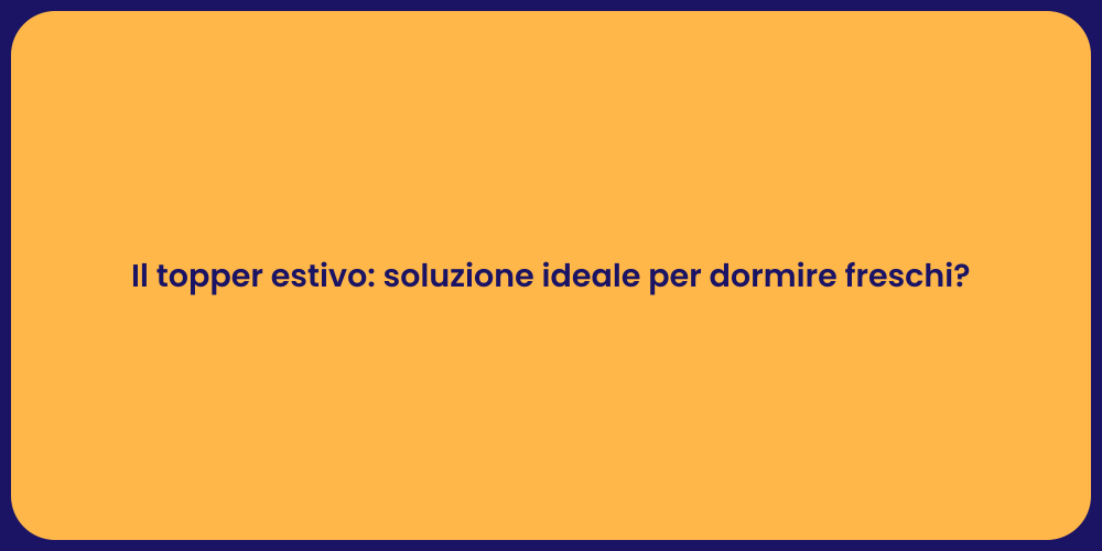 Il topper estivo: soluzione ideale per dormire freschi?