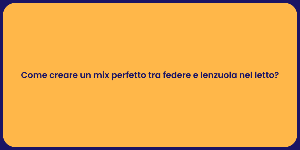 Come creare un mix perfetto tra federe e lenzuola nel letto?