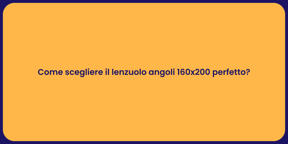 Come scegliere il lenzuolo angoli 160x200 perfetto?