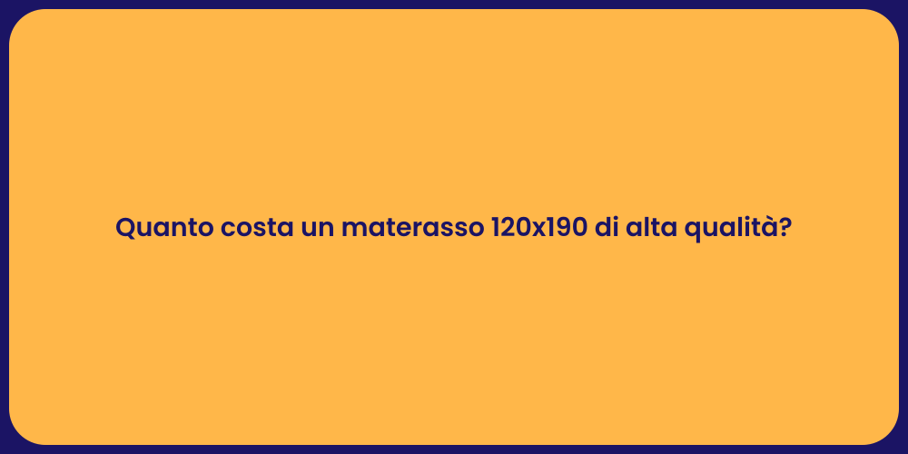 Quanto costa un materasso 120x190 di alta qualità?