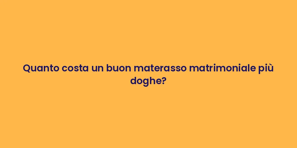 Quanto costa un buon materasso matrimoniale più doghe?