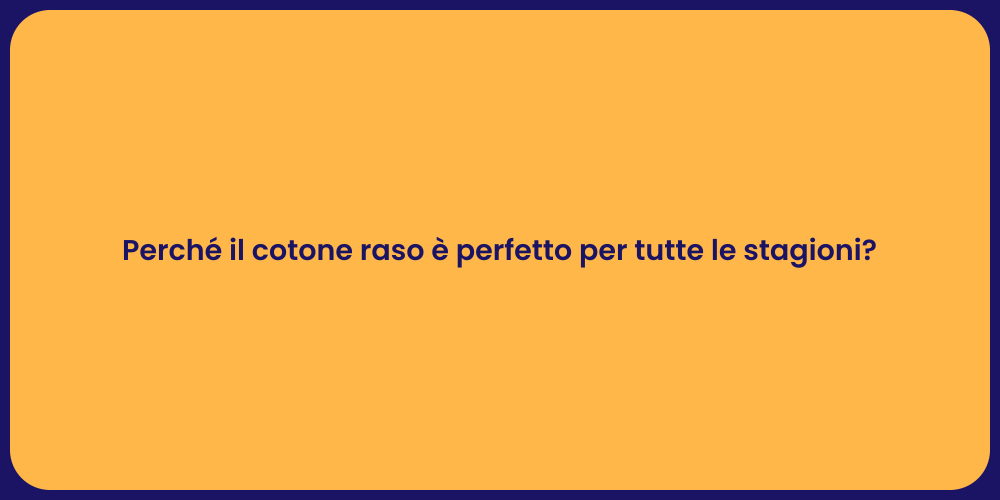 Perché il cotone raso è perfetto per tutte le stagioni?