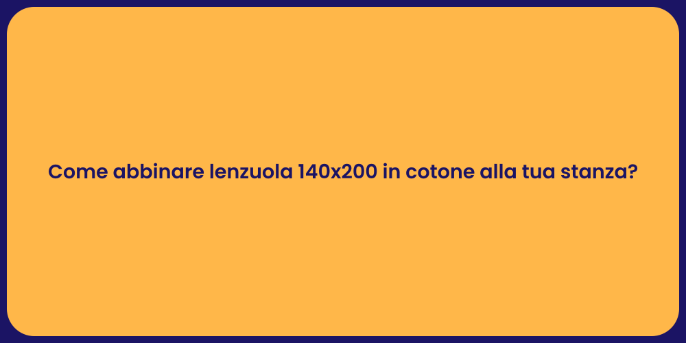 Come abbinare lenzuola 140x200 in cotone alla tua stanza?
