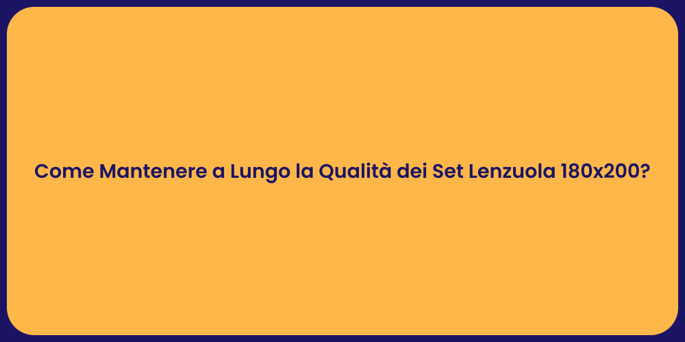 Come Mantenere a Lungo la Qualità dei Set Lenzuola 180x200?