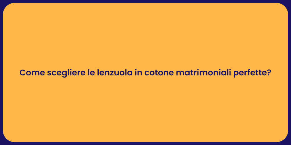 Come scegliere le lenzuola in cotone matrimoniali perfette?