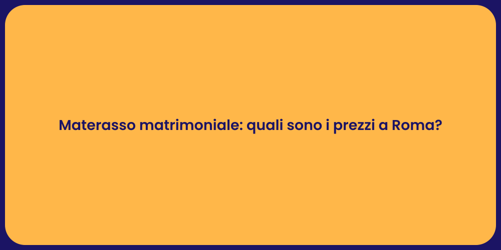 Materasso matrimoniale: quali sono i prezzi a Roma?