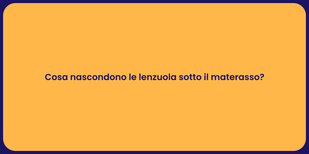 Cosa nascondono le lenzuola sotto il materasso?