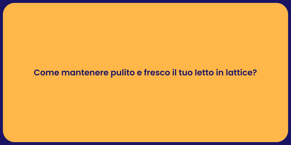 Come mantenere pulito e fresco il tuo letto in lattice?