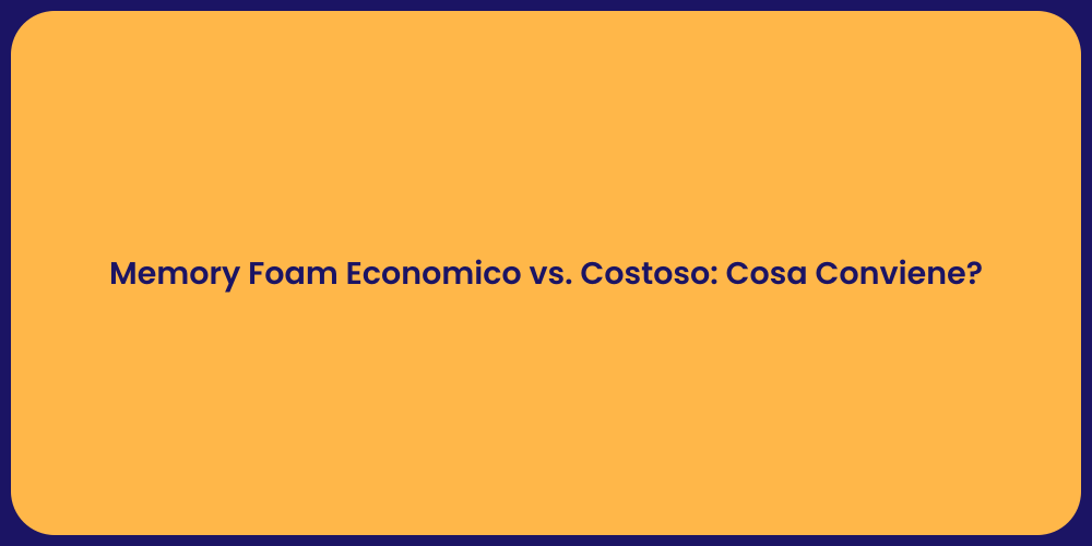Memory Foam Economico vs. Costoso: Cosa Conviene?