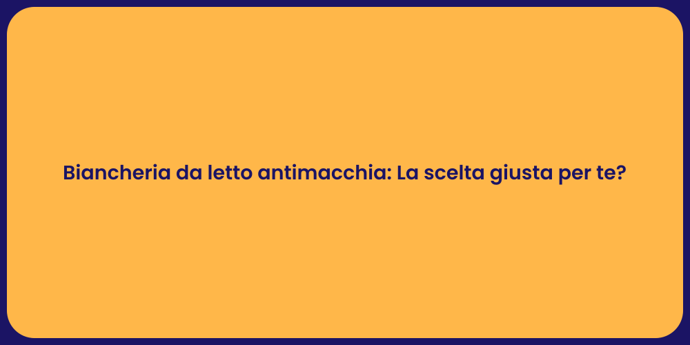 Biancheria da letto antimacchia: La scelta giusta per te?
