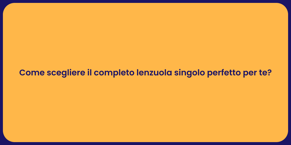 Come scegliere il completo lenzuola singolo perfetto per te?