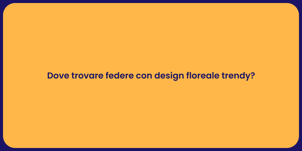 Dove trovare federe con design floreale trendy?