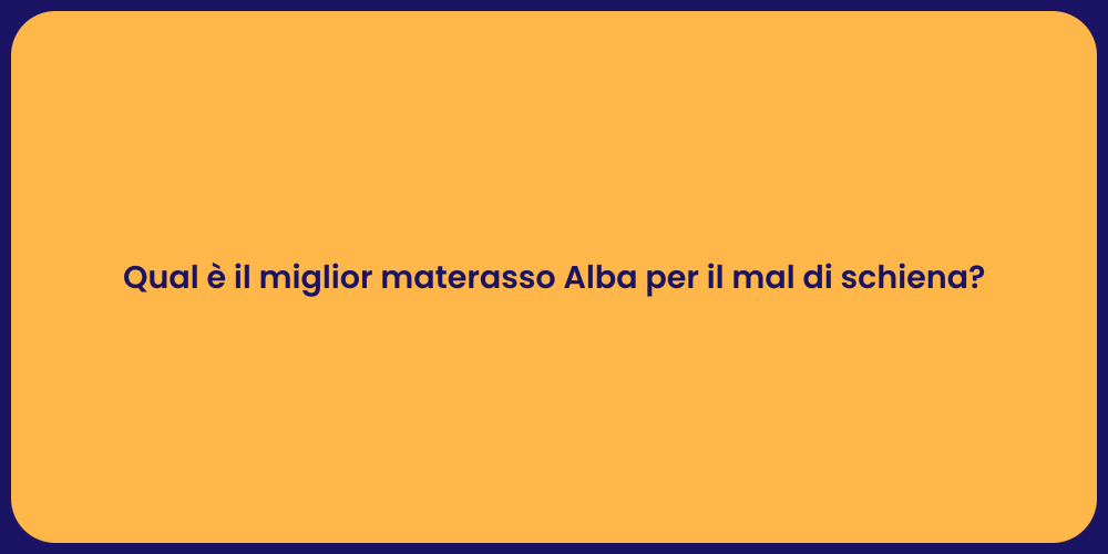 Qual è il miglior materasso Alba per il mal di schiena?
