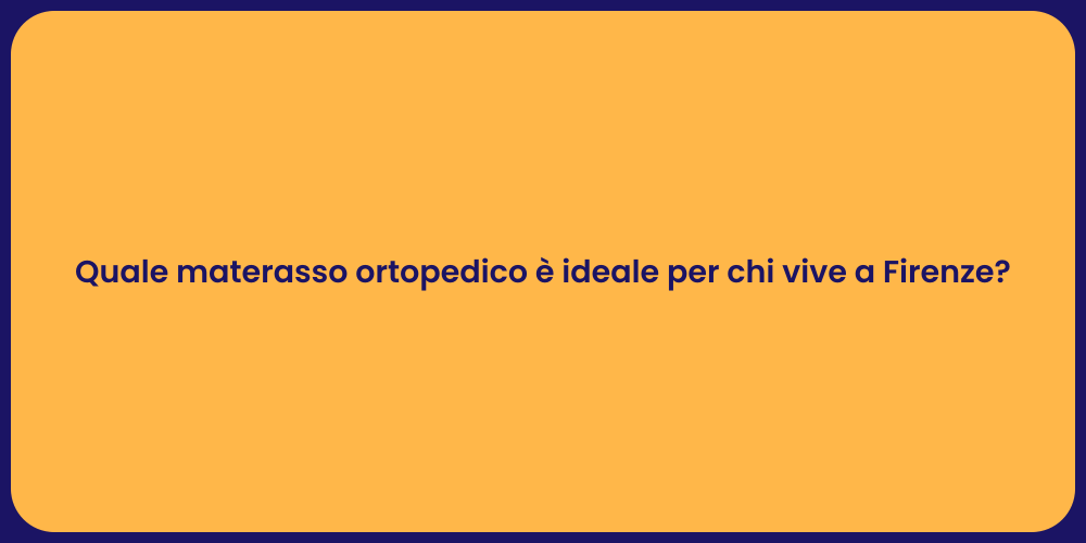 Quale materasso ortopedico è ideale per chi vive a Firenze?