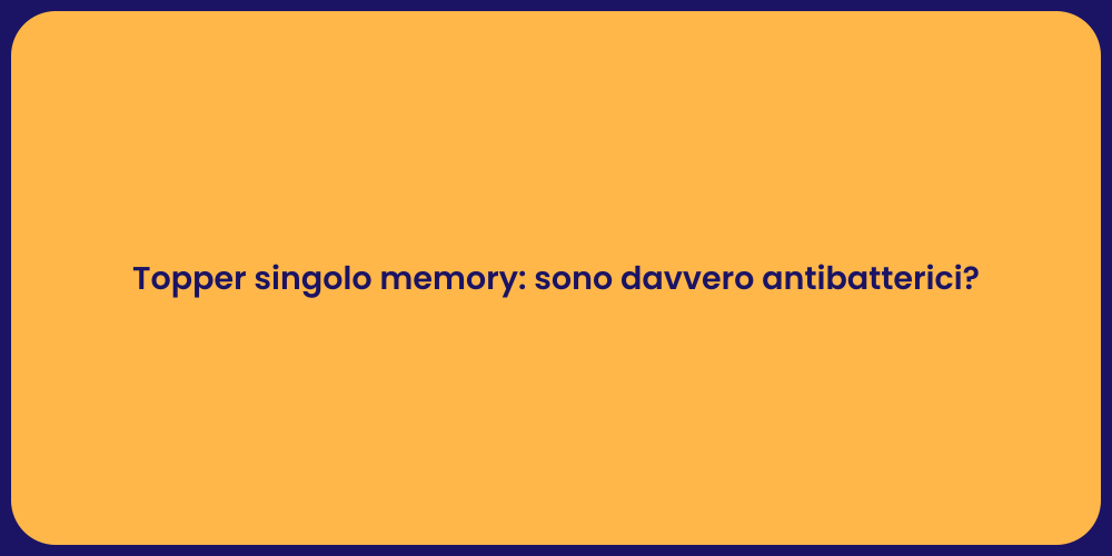 Topper singolo memory: sono davvero antibatterici?