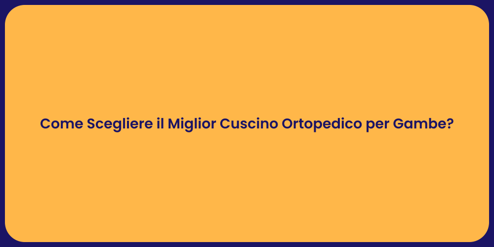 Come Scegliere il Miglior Cuscino Ortopedico per Gambe?