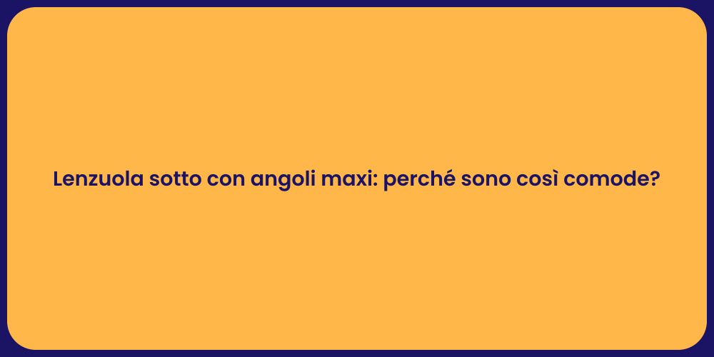 Lenzuola sotto con angoli maxi: perché sono così comode?