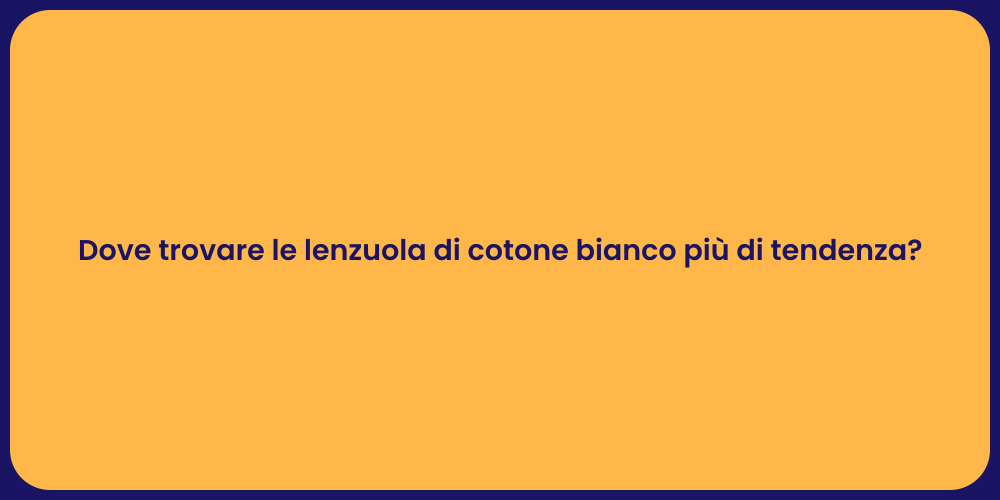 Dove trovare le lenzuola di cotone bianco più di tendenza?