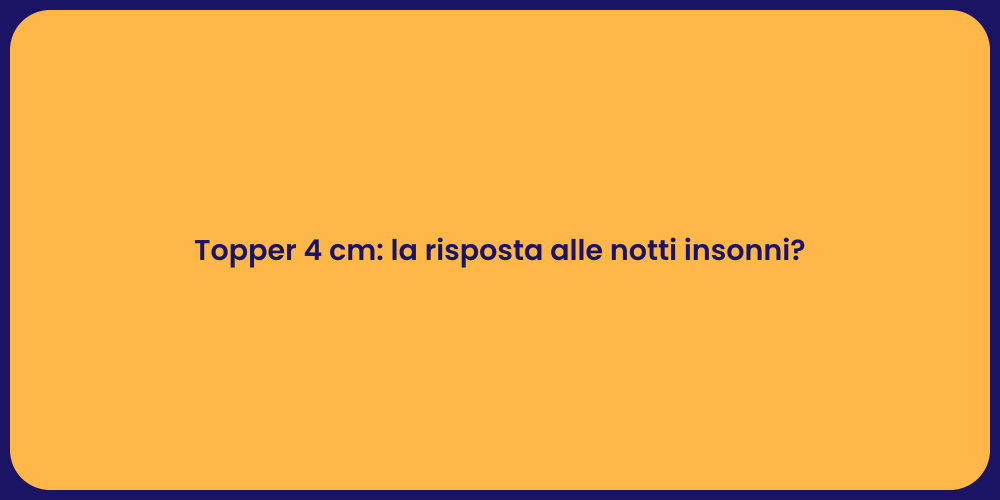 Topper 4 cm: la risposta alle notti insonni?