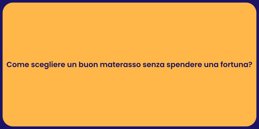 Come scegliere un buon materasso senza spendere una fortuna?