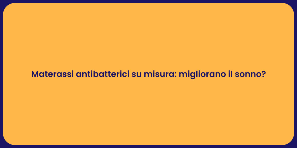 Materassi antibatterici su misura: migliorano il sonno?