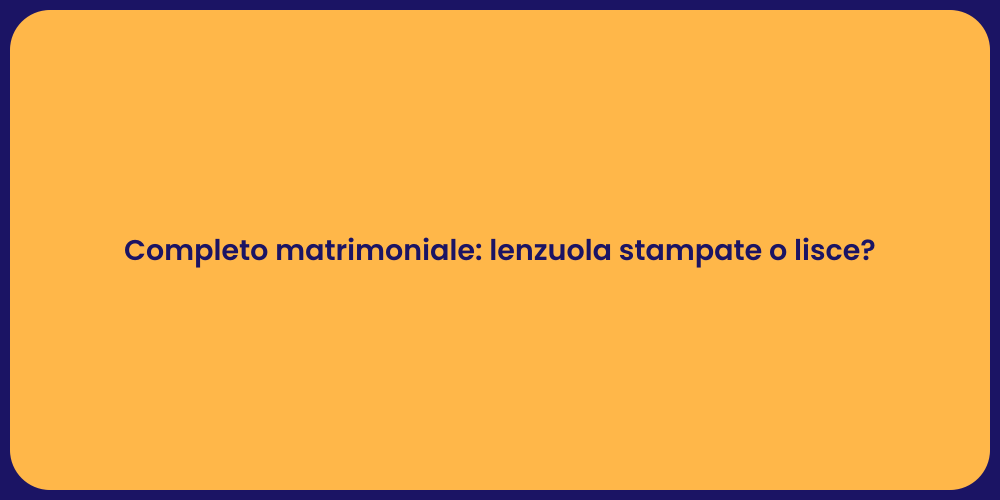 Completo matrimoniale: lenzuola stampate o lisce?