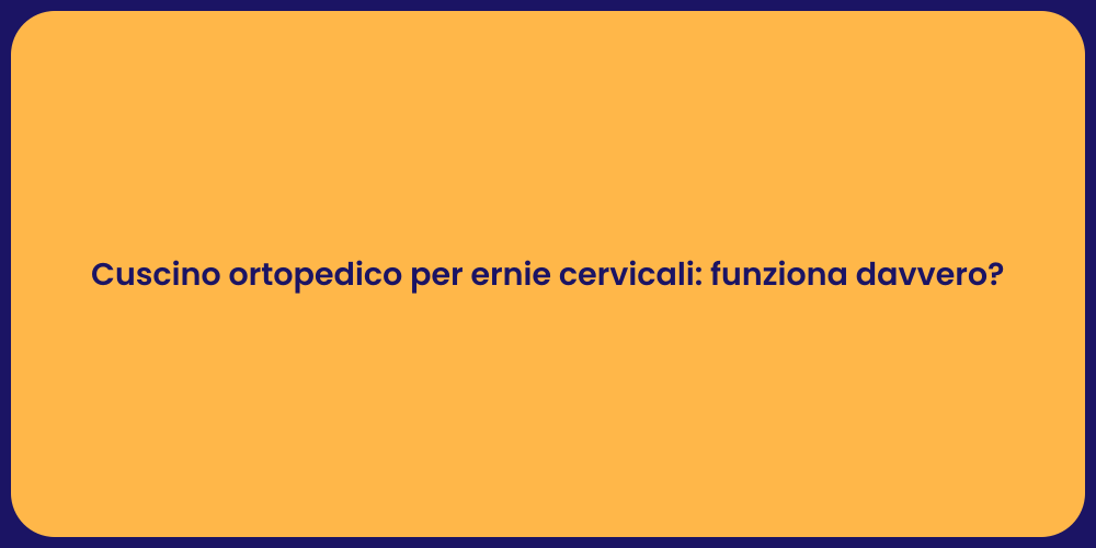 Cuscino ortopedico per ernie cervicali: funziona davvero?