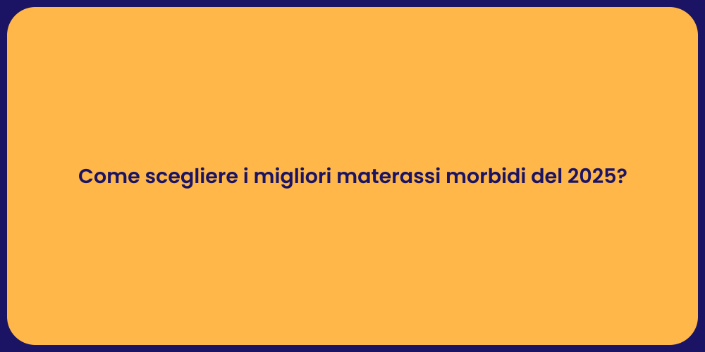 Come scegliere i migliori materassi morbidi del 2025?