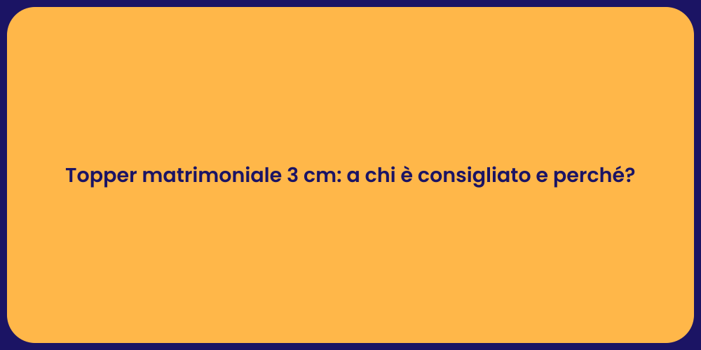 Topper matrimoniale 3 cm: a chi è consigliato e perché?