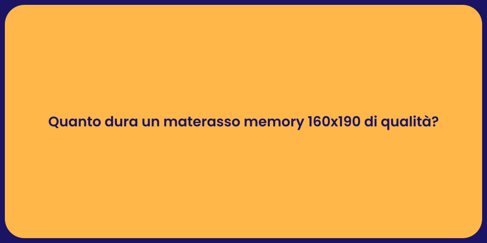 Quanto dura un materasso memory 160x190 di qualità?