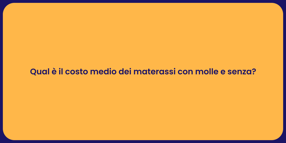 Qual è il costo medio dei materassi con molle e senza?