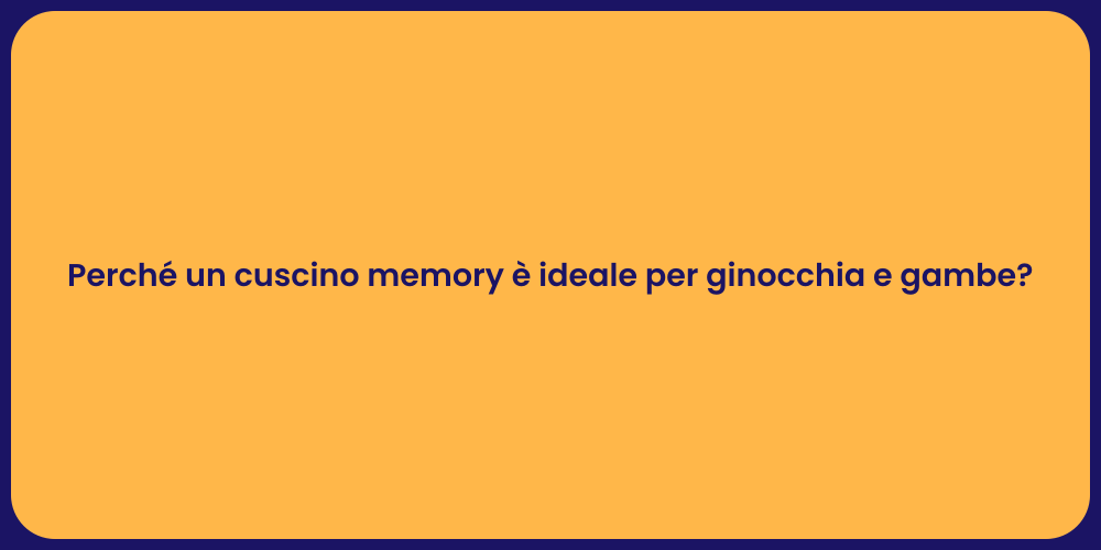 Perché un cuscino memory è ideale per ginocchia e gambe?