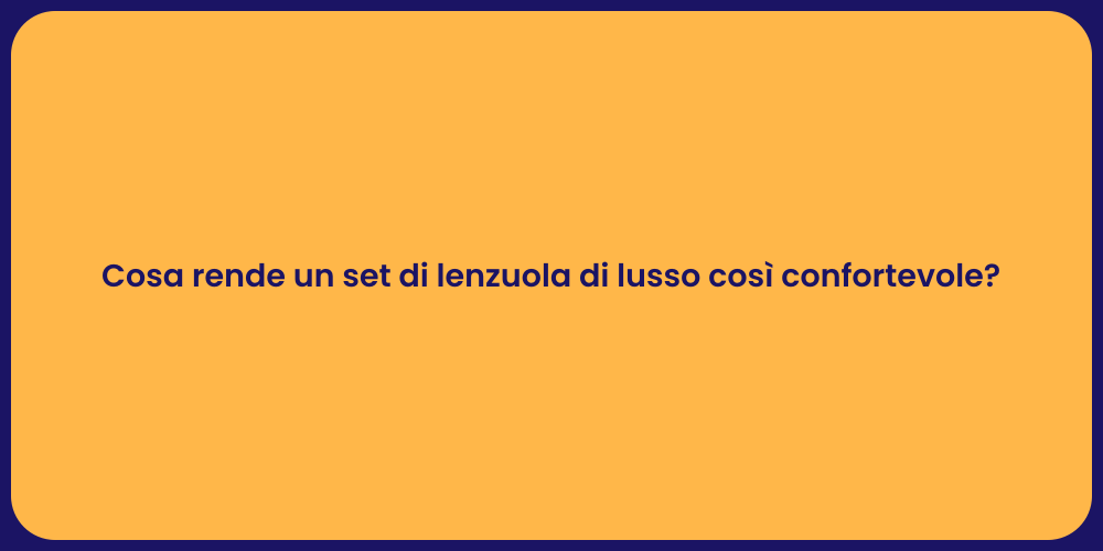 Cosa rende un set di lenzuola di lusso così confortevole?