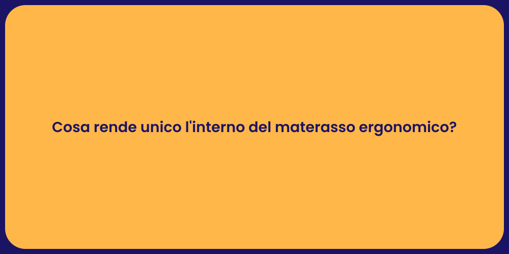 Cosa rende unico l'interno del materasso ergonomico?