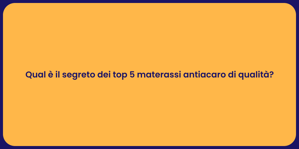Qual è il segreto dei top 5 materassi antiacaro di qualità?