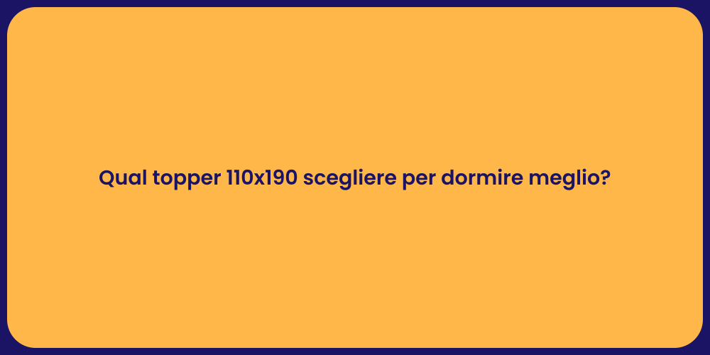 Qual topper 110x190 scegliere per dormire meglio?