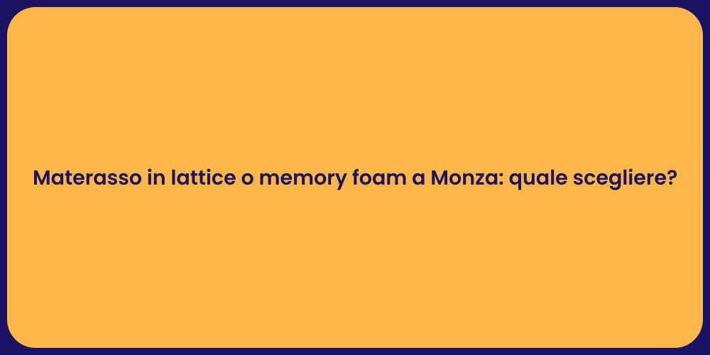 Materasso in lattice o memory foam a Monza: quale scegliere?
