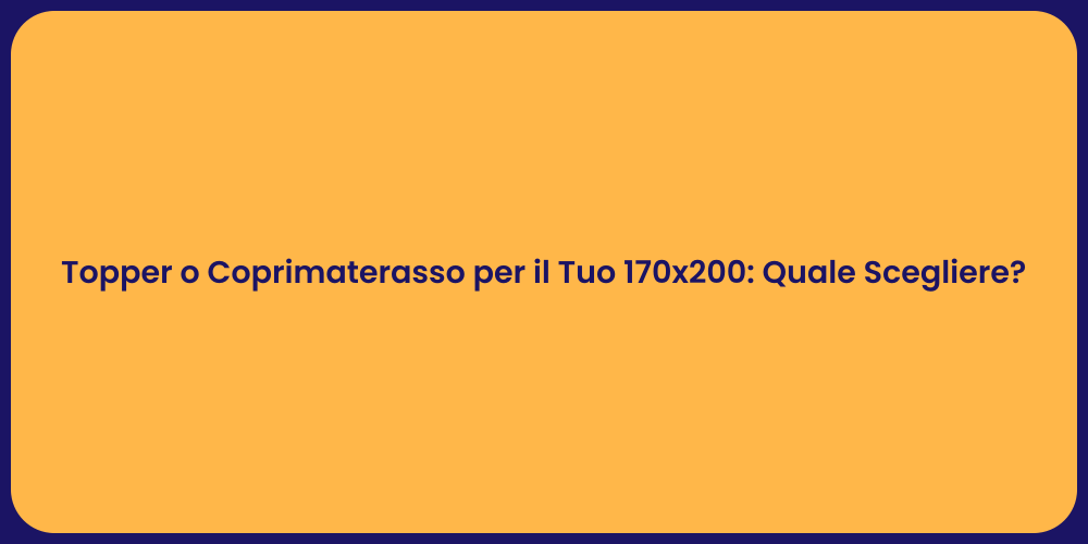 Topper o Coprimaterasso per il Tuo 170x200: Quale Scegliere?