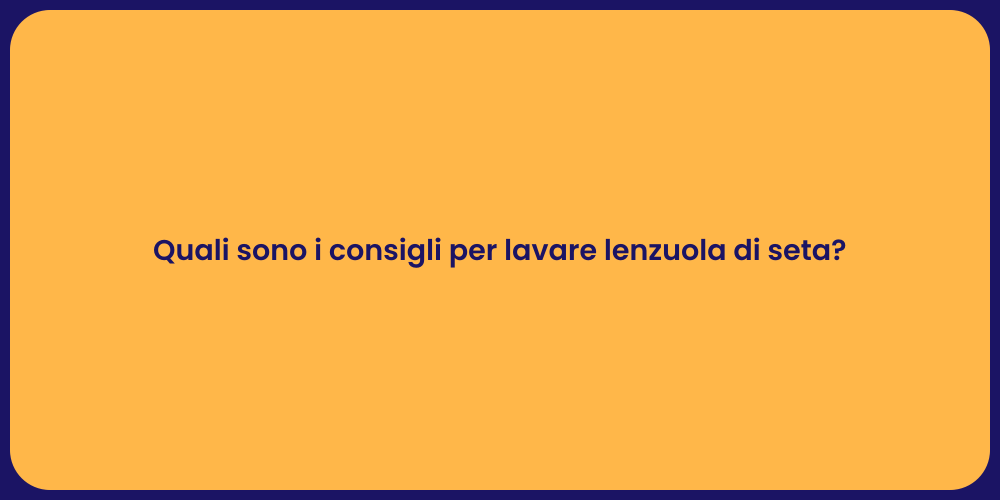 Quali sono i consigli per lavare lenzuola di seta?