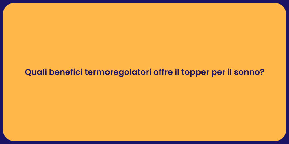 Quali benefici termoregolatori offre il topper per il sonno?