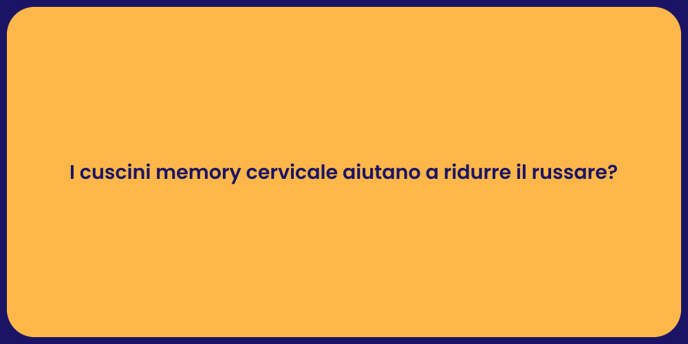 I cuscini memory cervicale aiutano a ridurre il russare?